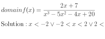 The domain of f(x)=(2x+7)/(x^3-5x^2-4x+20) is x<-2\lor-2<x<2\lor 2<x<5\lor x>5
